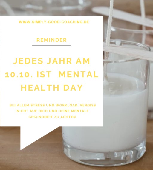 am 10.10. jeden Jahres ist der Mental Health day. Achte auf dich jeden Tag. www.simply-good-coaching.de